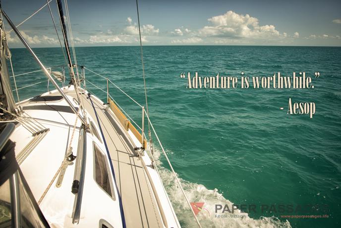 “Adventure is worthwhile.” - Aesop 