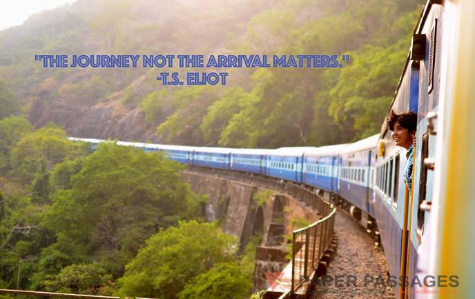 "The journey not the arrival matters." -T.S. Eliot          