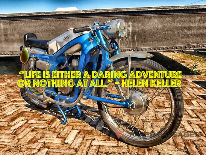  “Life is either a daring adventure or nothing at all.” – Helen Keller          